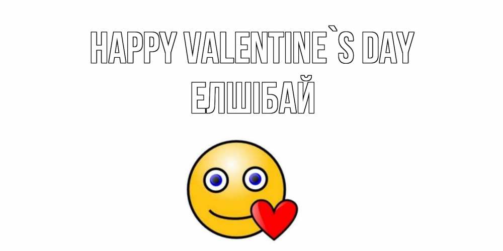 Greetings card с именем, Елшібай Happy Valentine`s Day Смайлик на день всех влюбленных Greetings with text for free download 